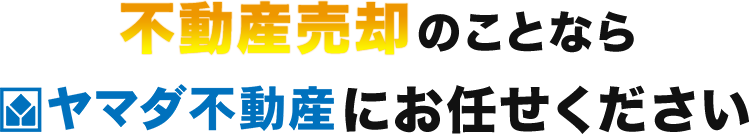 不動産売却のことならヤマダ不動産にお任せください！